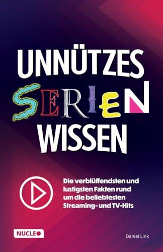 Unnützes Serien-Wissen: Die verblüffendsten und lustigsten Fakten rund um die beliebtesten Streaming- und TV-Hits | Das ultimative Buch & Geschenk für Nerds und Serien-Junkies