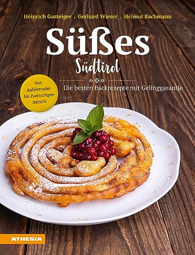 Süßes Südtirol: Von Apfelstrudel bis Zwetschgendatschi - Die besten Backrezepte mit Gelinggarantie